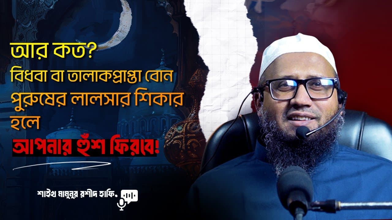 আর কত বিধবা বা তালাকপ্রাপ্তা বোন পুরুষের লালসার শিকার হলে আপনার হুঁশ ফিরবে!. (একাধিক বিবাহ পার্ট:-৭)